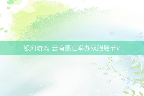 银河游戏 云南墨江举办双胞胎节#