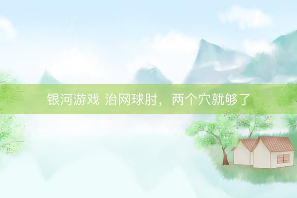 银河游戏 治网球肘，两个穴就够了