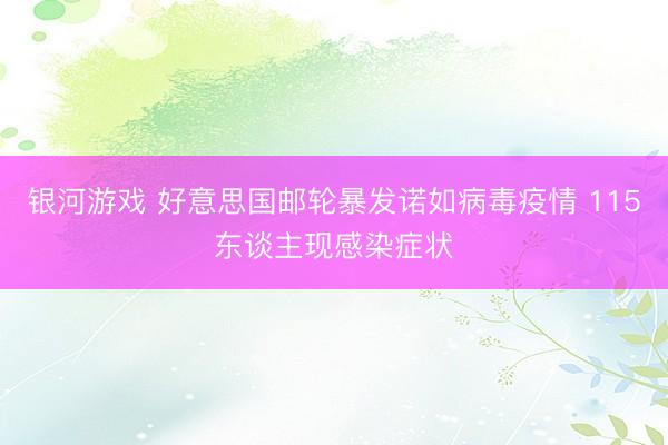银河游戏 好意思国邮轮暴发诺如病毒疫情 115东谈主现感染症状
