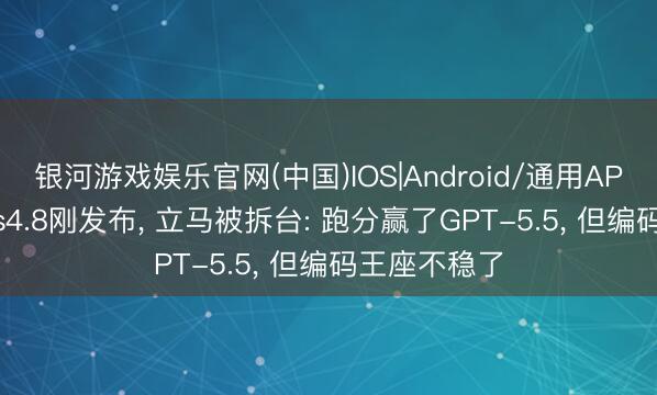 银河游戏娱乐官网(中国)IOS|Android/通用APP下载 Opus4.8刚发布， 立马被拆台: 跑分赢了GPT-5.5， 但编码王座不稳了
